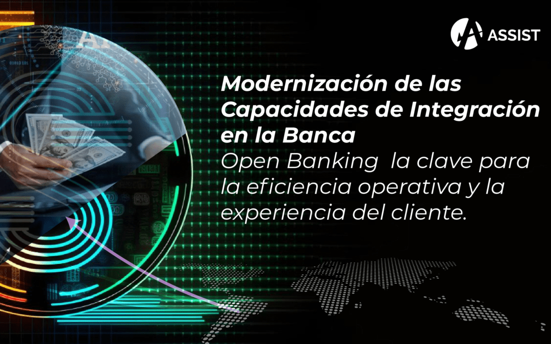 Modernización de las Capacidades de Integración en la Banca: Open Banking  la clave para la eficiencia operativa y la experiencia del cliente.